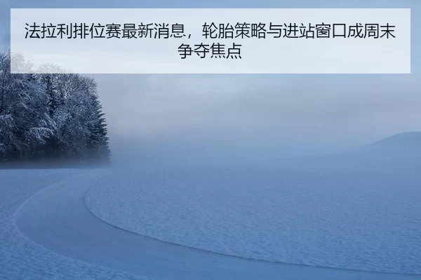 fa-la-li-pai-wei-sai-zui-xin-xiao-xi-lun-tai-ce-lve-yu-jin-zhan-chuang-kou-cheng-zhou-mo-zheng-duo-jiao-dian-4-750.jpg